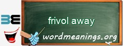 WordMeaning blackboard for frivol away